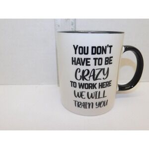 Mecai You Don't Have To Be Crazy To Work Here We Will Train You Mug